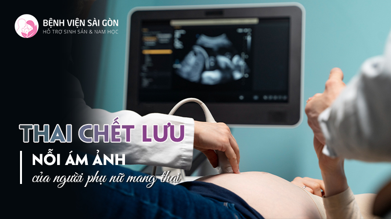 Thai chết lưu nỗi ám ảnh của thai phụ