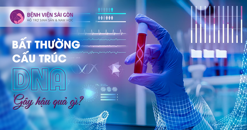 Bất thường cấu trúc ADN hay DNA gây hậu quả gì?