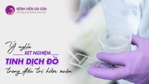Ý nghĩa xét nghiệm tinh dịch đồ trong điều trị hiếm muộn