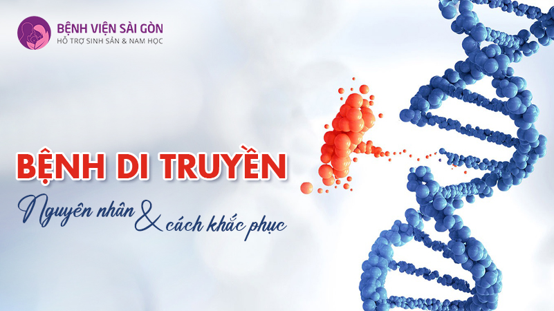 Bệnh di truyền: Nguyên nhân & cách khắc phục